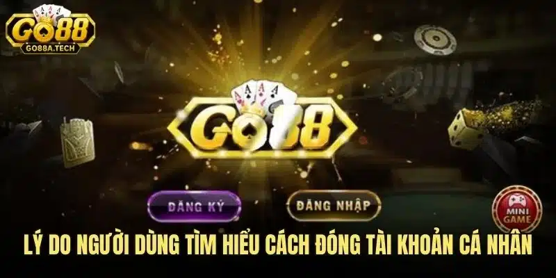 Lý do người dùng tìm hiểu cách đóng tài khoản cá nhân