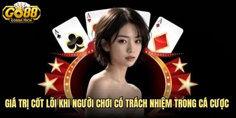 Giá trị cốt lõi khi người chơi có trách nhiệm trong cá cược Go88 