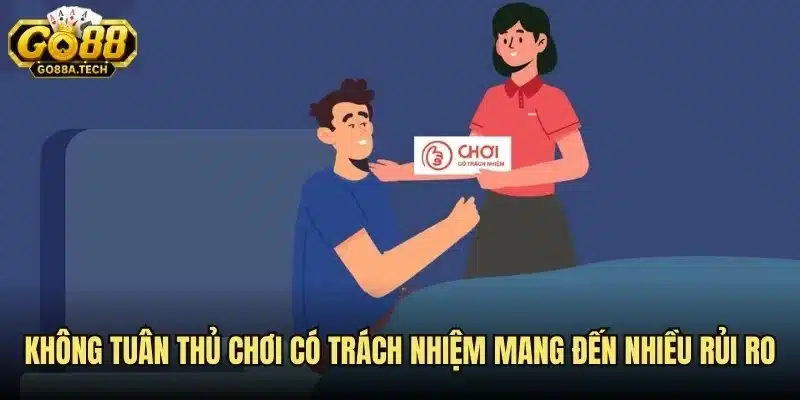 Không tuân thủ chơi có trách nhiệm Go88 mang đến nhiều rủi ro
