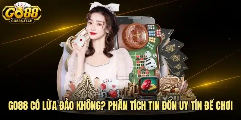 Go88 Có Lừa Đảo Không? Phân Tích Tin Đồn Uy Tín Để Chơi 4 Go88 Có Lừa Đảo Không? Phân Tích Tin Đồn Uy Tín