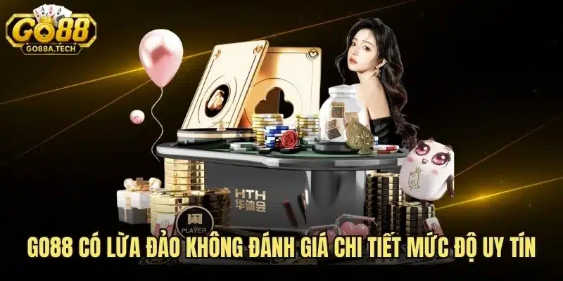 GO88 Có Lừa Đảo Không Đánh Giá Chi Tiết Mức Độ Uy Tín 3 GO88 Có Lừa Đảo Không