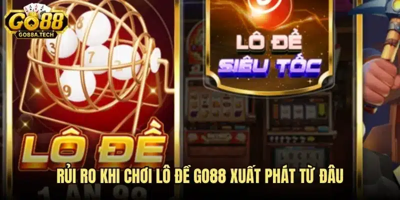 Rủi Ro Khi Chơi Lô Đề Go88 - Nguyên nhân Xuất Hiện Từ Đâu 5 Rủi ro khi chơi lô đề Go88 xuất phát từ đâu