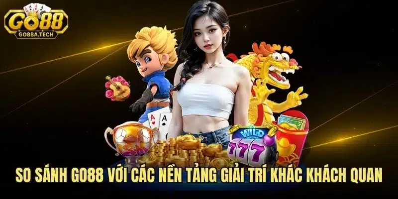 So Sánh Go88 Với Các Nền Tảng Giải Trí Khác Khách Quan 7 So Sánh Go88 Với Các Nền Tảng Giải Trí Khác