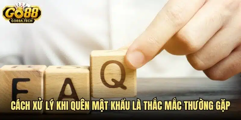 Cách xử lý khi quên mật khẩu là một trong những thắc mắc thường gặp